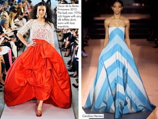 Oscar de la Renta -
Primavera 2012:
The look was 1970s
rich hippie with airy
silk taffeta skirts
worn with lace
overshirts.
Carolina Herrera
 