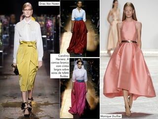 Carolina
Herrera: A
camisa branca
com cintos
largos sobre
saias de tafetá
fluídas.
Monique Lhuillier
Dries Van Noten
 