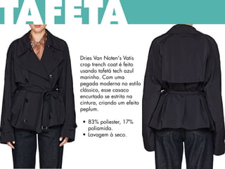 Dries Van Noten's Vatis
crop trench coat é feito
usando tafetá tech azul
marinho. Com uma
pegada moderna no estilo
clássico, esse casaco
encurtado se estrita na
cintura, criando um efeito
peplum.
• 83% poliester, 17%
poliamida.
• Lavagem à seco.
TAFETÁ
 