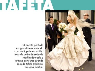 O decote pontudo
exagerado é acentuado
com um top de espartilho
feito de cetim de seda de
marfim dourado e
termina com uma grande
saia de tafetá Radzimir
de seda marfim.
TAFETÁ
 