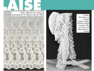 LAISEBordo inglês feito por máquina
de bordado em St. Gall por volta de 1890 Chapéu
decorado com
broderie
anglaise, Inglês,
primeira metade
do século XIX;
no Victoria and
Albert Museum,
Londres
 