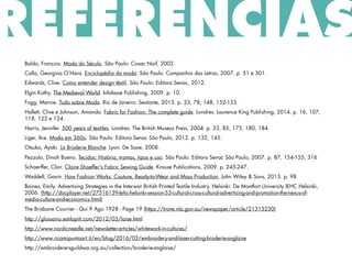Baldo, François. Moda do Século. São Paulo: Cosac Naif, 2002.
Calla, Georgina O’Hara. Enciclopédia da moda. São Paulo: Companhia das Letras, 2007. p. 51 e 301.
Edwards, Clive. Como entender design têxtil. São Paulo: Editora Senac, 2012.
Elgin Kathy. The Medieval World. Infobase Publishing, 2009. p. 10.
Fogg, Marnie. Tudo sobre Moda. Rio de Janeiro: Sextante, 2013. p. 33, 78, 148, 152-153.
Hallett, Clive e Johnson, Amanda. Fabric for Fashion: The complete guide. Londres: Laurence King Publishing, 2014. p. 16, 107,
118, 123 e 124.
Harris, Jennifer. 500 years of textiles. Londres: The British Museus Press, 2004. p. 33, 85, 175, 180, 184.
Liger, Ilce. Moda em 360o. São Paulo: Editora Senac São Paulo, 2012. p. 132, 145.
Otsuka, Ayaki. La Broderie Blanche. Lyon: De Saxe, 2008.
Pezzolo, Dinah Bueno. Tecidos: História, tramas, tipos e uso. São Paulo: Editora Senac São Paulo, 2007. p. 87, 154-155, 316
Schaerffer, Clair. Claire Shaeffer's Fabric Sewing Guide. Krause Publications, 2009. p. 245-247.
Waddell, Gavin. How Fashion Works: Couture, Ready-to-Wear and Mass Production. John Wiley & Sons, 2013. p. 98
Baines, Emily. Advertising Strategies in the Interwar British Printed Textile Industry. Helsinki: De Montfort University IEHC Helsinki,
2006. (http://docplayer.net/27516139-Iehc-helsinki-session-53-cultural-cross-cultural-advertising-and-promotion-the-nexus-of-
media-culture-and-economics.html)
The Brisbane Courrier - Qui 9 Ago 1928 - Page 19 (https://trove.nla.gov.au/newspaper/article/21315230)
http://glossario.estilopiti.com/2012/03/laise.html
http://www.nordicneedle.net/newsletter-articles/whitework-in-cultures/
http://www.ricamipuntoart.it/en/blog/2016/03/embroidery-and-laser-cutting-broderie-anglaise
http://embroiderersguildwa.org.au/collection/broderie-anglaise/
REFERÊNCIAS
 