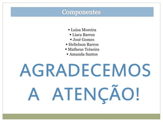  Luisa Moreira
 Liara Barros
 José Gomes
 Helielson Barros
 Matheus Teixeira
 Amanda Santos
AGRADECEMOS
A ATENÇÃO!
 