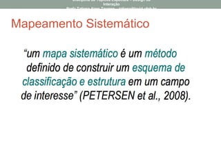 3
Disciplina de Tópicos Especiais – Design da
Interação
Profa Tatiana Aires Tavares – tatiana@lavid.ufpb.br
Mapeamento Sistemático
 