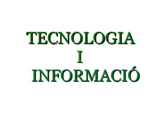 TECNOLOGIATECNOLOGIA
II
INFORMACIÓINFORMACIÓ
 