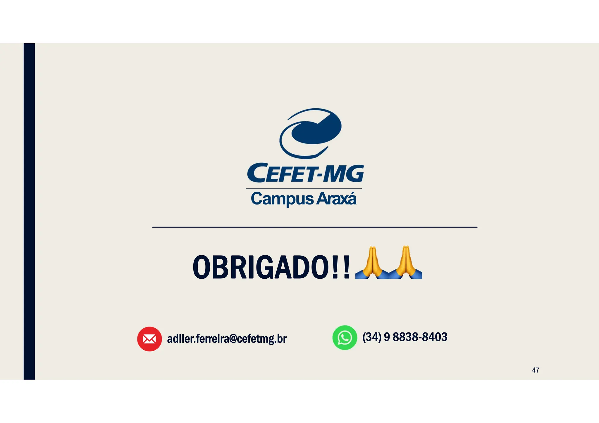 47
OBRIGADO!!
adller.ferreira@cefetmg.br (34) 9 8838-8403
CampusAraxá
 