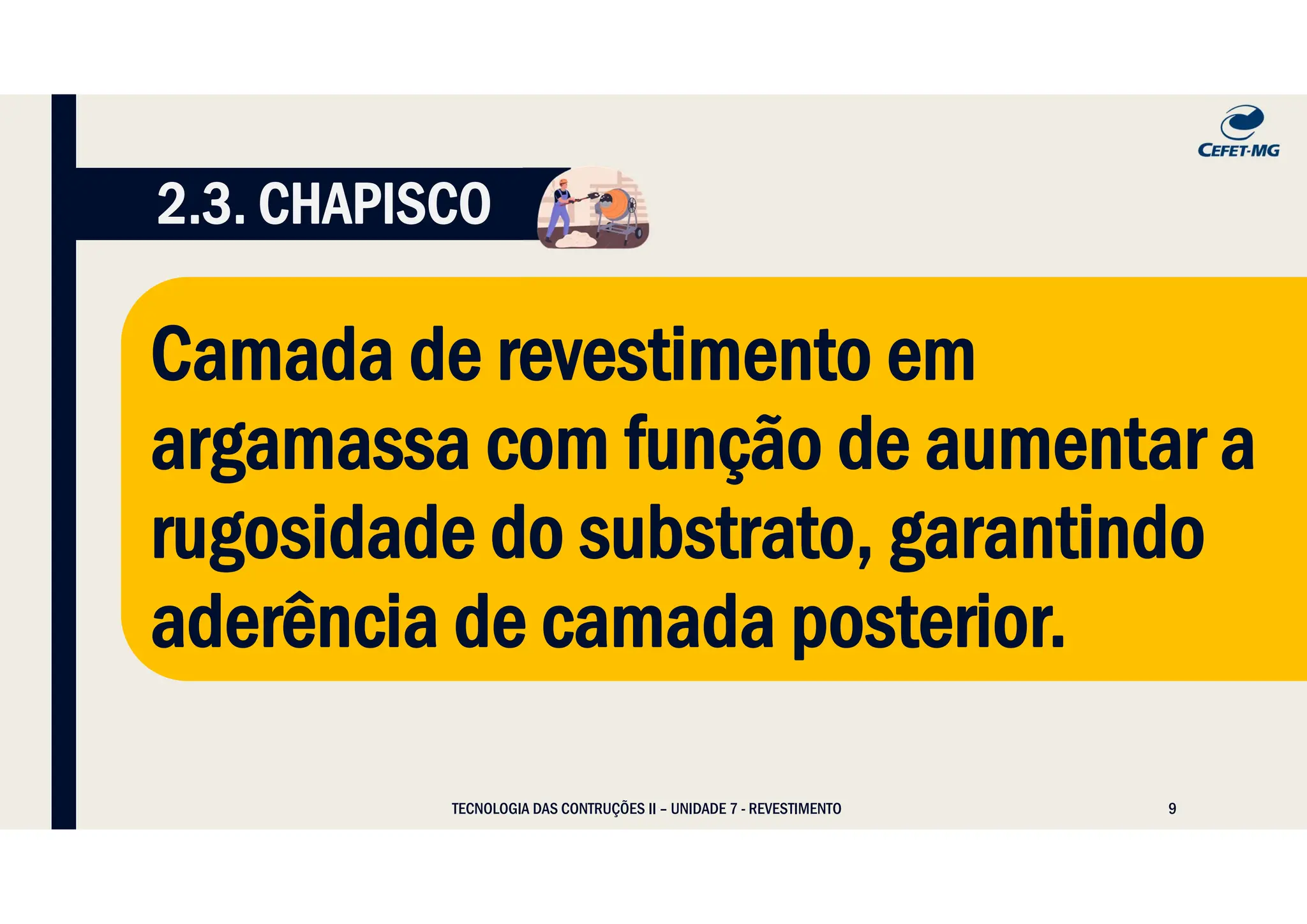 9
Camada de revestimento em
argamassa com função de aumentar a
rugosidade do substrato, garantindo
aderência de camada posterior.
2.3. CHAPISCO
TECNOLOGIA DAS CONTRUÇÕES II – UNIDADE 7 - REVESTIMENTO
 