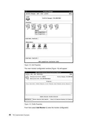 Figure 18. Edit Properties

                        The main monitor configuration window (Figure 19) will appear.




                        Figure 19. Profile Properties

                        From here select Add Monitor to enter the monitor configuration.



86   TEC Implementation Examples
 