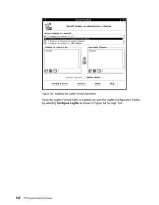 Figure 63. Installing the Logfile Format Application

                       Once the Logfile Format Editor is installed we start the Logfile Configuration Facility
                       by selecting Configure Logfile as shown in Figure 64 on page 149.




148   TEC Implementation Examples
 