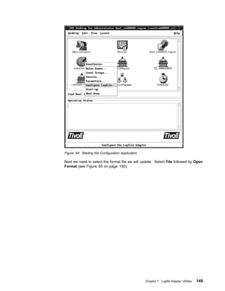 Figure 64. Starting the Configuration Application

Next we need to select the format file we will update. Select File followed by Open
Format (see Figure 65 on page 150).




                                                    Chapter 7. Logfile Adapter Utilities   149
 