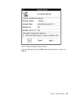 Figure 8. Setting the Database Options for Oracle

If you are using Sybase as your RDBMS, enter the values shown in Figure 9 on
page 56.




                                                    Chapter 4. Software Installation   55
 