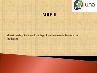 MRP II
Manufacturing Resource Planning ( Planejamento de Recursos de
Produção)
 