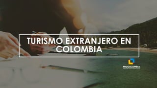 TURISMO EXTRANJERO EN
COLOMBIA
 