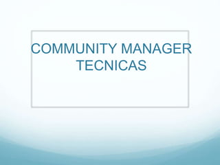 COMMUNITY MANAGER 
TECNICAS 
 