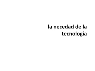 la necedad de la
tecnología
 
