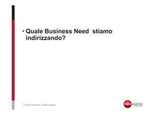 • Quale Business Need stiamo
  indirizzando?




© 2010 Coremetrics, an IBM Company.
 