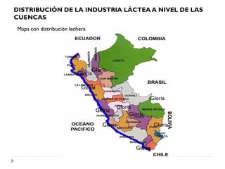 DISTRIBUCIÓN DE LA INDUSTRIA LÁCTEA A NIVEL DE LAS
CUENCAS
Mapa con distribución lechera
Gloria
Gloria
Gloria
Gloria
Gloria
Gloria Gloria
Gloria
Gloria
Gloria
 