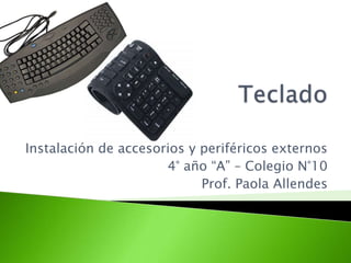 Teclado Instalación de accesorios y periféricos externos 4° año “A” – Colegio N°10 Prof. Paola Allendes 