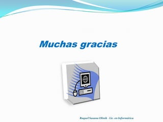 Muchas gracias




       Raquel Susana Olinik - Lic. en Informática
 