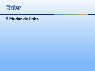    Mudar de linha
 