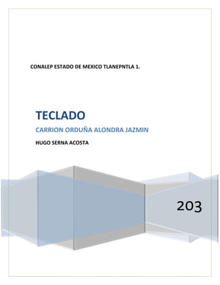 CONALEP ESTADO DE MEXICO TLANEPNTLA 1.
203
TECLADO
CARRION ORDUÑA ALONDRA JAZMIN
HUGO SERNA ACOSTA
 