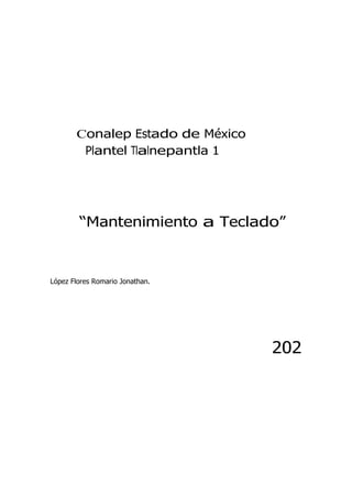 Conalep Estado de México
Plantel Tlalnepantla 1
“Mantenimiento a Teclado”
López Flores Romario Jonathan.
202
 