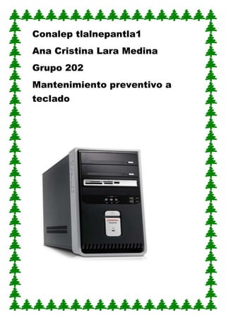 Conalep tlalnepantla1
Ana Cristina Lara Medina
Grupo 202
Mantenimiento preventivo a
teclado
 