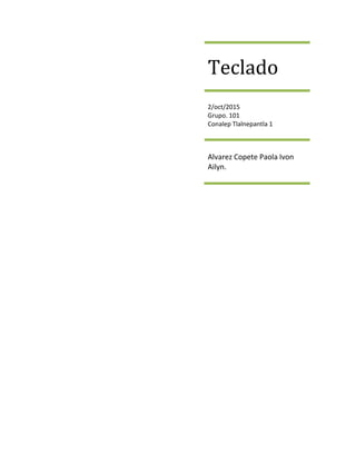 Teclado
2/oct/2015
Grupo. 101
Conalep Tlalnepantla 1
Alvarez Copete Paola Ivon
Ailyn.
 