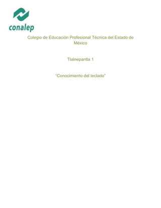 Colegio de Educación Profesional Técnica del Estado de
México
Tlalnepantla 1
“Conocimiento del teclado”