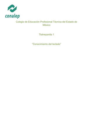 Colegio de Educación Profesional Técnica del Estado de
México
Tlalnepantla 1
“Conocimiento del teclado”
 