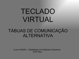 TECLADO VIRTUAL TÁBUAS DE COMUNICAÇÃO ALTERNATIVA Curso HASAS – Habilidades em Softwares Assistivos  Profª Nina 