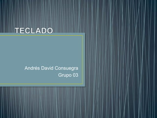 Andrés David Consuegra
              Grupo 03
 