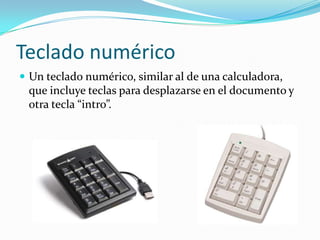 Teclado numérico
 Un teclado numérico, similar al de una calculadora,
 que incluye teclas para desplazarse en el documento y
 otra tecla “intro”.
 