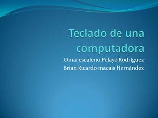 Omar escaleno Pelayo Rodríguez
Brian Ricardo macáis Hernández
 