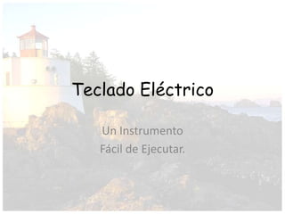 Teclado Eléctrico

   Un Instrumento
   Fácil de Ejecutar.
 