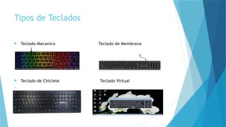 Tipos de Teclados
 Teclado Mecanico Teclado de Membrana
 Teclado de Chiclete Teclado Virtual

 