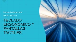 TECLADO
ERGONÓMICO Y
PANTALLAS
TACTILES
Marcos Andrade Lucin
PEI-S-CO-2-1ª1
 