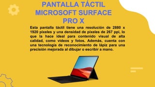 PANTALLA TÁCTIL
MICROSOFT SURFACE
PRO X
Esta pantalla táctil tiene una resolución de 2880 x
1920 píxeles y una densidad de...
