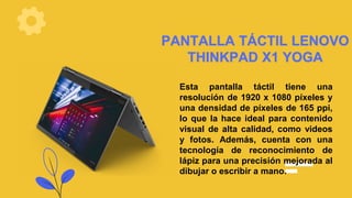PANTALLA TÁCTIL LENOVO
THINKPAD X1 YOGA
Esta pantalla táctil tiene una
resolución de 1920 x 1080 píxeles y
una densidad de...