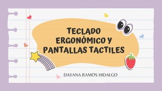 TECLADO
ERGONÓMICO Y
PANTALLAS TACTILES
DAYANA RAMOS HIDALGO
 