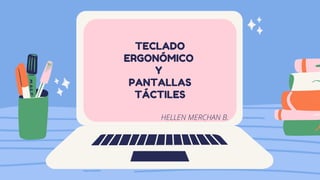 TECLADO
ERGONÓMICO
Y
PANTALLAS
TÁCTILES
HELLEN MERCHAN B.
 