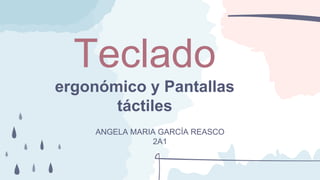 Teclado
ergonómico y Pantallas
táctiles
ANGELA MARIA GARCÍA REASCO
2A1
 