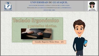 UNIVERSIDAD DE GUAYAQUIL.
FACULTAD DE FILOSOFÍA, LETRAS Y CIENCIAS DE LA EDUCACIÓN.
PEDAGOGÍA DE LAS CIENCIAS EXPERIMENTALES DE LA INFORMÁTICA.
CICLO I 2022 - 2023.
González Baquerizo Moises Efraín. 5A1
 