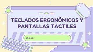 TECLADOS ERGONÓMICOS Y
PANTALLAS TACTILES
Enlace:
 