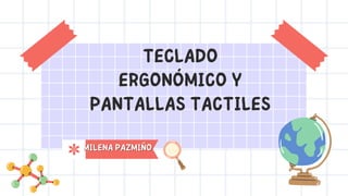 TECLADO
ERGONÓMICO Y
PANTALLAS TACTILES
MILENA PAZMIÑO
MILENA PAZMIÑO
 