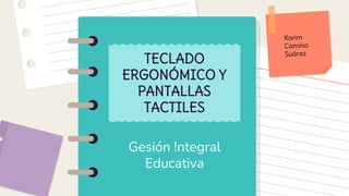 Gesión !ntegral
Educativa
TECLADO
ERGONÓMICO Y
PANTALLAS
TACTILES
 