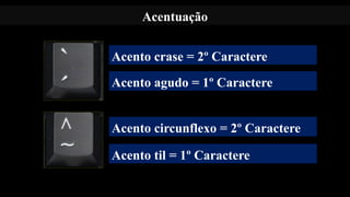 Acento til = 1º Caractere
Acento circunflexo = 2º Caractere
Acento agudo = 1º Caractere
Acento crase = 2º Caractere
Acentuação
 