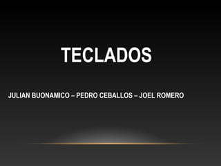 TECLADOS
JULIAN BUONAMICO – PEDRO CEBALLOS – JOEL ROMERO
 