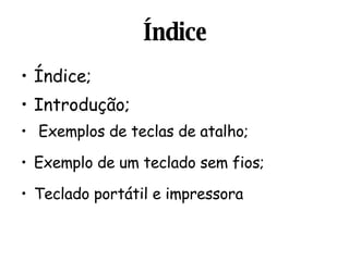 Índice Índice;  Introdução;  Exemplos de teclas de atalho; Exemplo de um teclado sem fios; Teclado portátil e impressora 