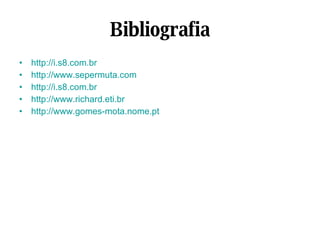 Bibliografia http://i.s8.com.br http:// www.sepermuta.com http://i.s8.com.br http:// www.richard.eti.br http://www.gomes-mota.nome.pt 